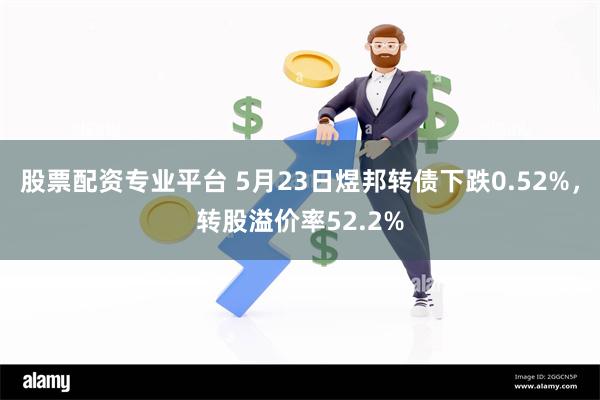 股票配资专业平台 5月23日煜邦转债下跌0.52%，转股溢价率52.2%