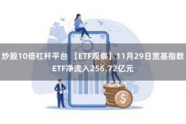 炒股10倍杠杆平台 【ETF观察】11月29日宽基指数ETF净流入256.72亿元